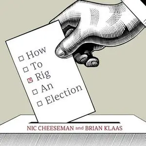 «How to Rig an Election» by Brian Klaas,Nic Cheeseman