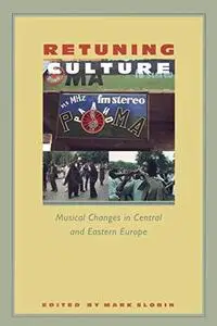 Retuning Culture: Musical Changes in Central and Eastern Europe