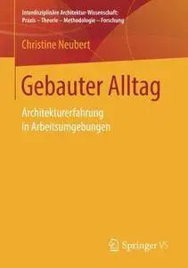 Gebauter Alltag: Architekturerfahrung in Arbeitsumgebungen