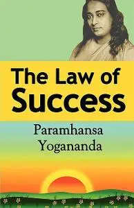 «The Law of Success: Using the Power of Spirit to Create Health, Prosperity, and Happiness» by Paramahansa Yogananda