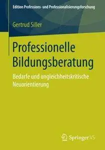 Professionelle Bildungsberatung: Bedarfe und ungleichheitskritische Neuorientierung