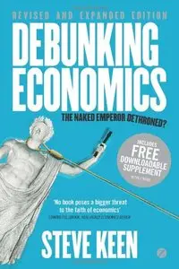 Debunking Economics - Revised and Expanded Edition: The Naked Emperor Dethroned?