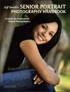 Jeff Smith's Senior Portrait Photography Handbook: A Guide for Professional Digital Photographers (Photot) by Jeff Smith