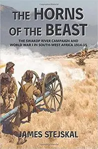 The Horns of the Beast: The Swakop River Campaign and World War I in South-West Africa 1914-15
