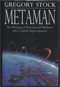 Metaman: The Merging of Humans and Machines into a Global Superorganism