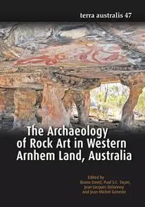 The Archaeology of Rock Art in Western Arnhem Land, Australia (Terra Australis 47) by Geneste, Jean-Michel; Delannoy