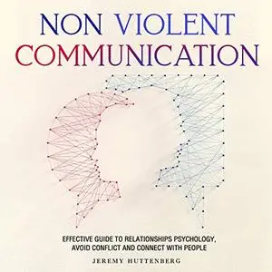 Nonviolent Communication: Effective Guide to Relationships Psychology, Avoid Conflict and Connect with People [Audiobook]