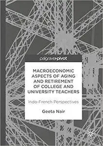 Macroeconomic Aspects of Aging and Retirement of College and University Teachers: Indo-French Perspectives