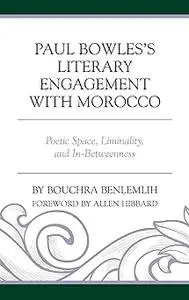 Paul Bowles's Literary Engagement with Morocco: Poetic Space, Liminality, and In-Betweenness