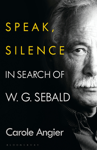 Speak, Silence : In Search of W. G. Sebald