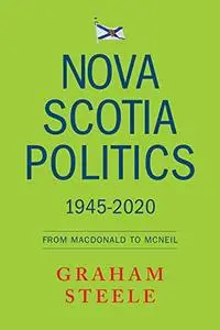 Nova Scotia Politics 1945-2020: From Macdonald to MacNeil