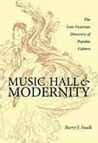 Music hall & modernity: the late-Victorian discovery of popular culture.