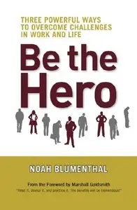 Be the Hero: Three Powerful Ways to Overcome Challenges in Work and Life (repost)