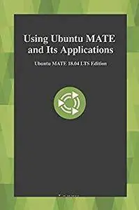 Using Ubuntu MATE and Its Applications: Ubuntu MATE 18.04 LTS Edition
