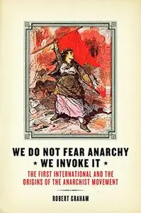 We Do Not Fear Anarchy?We Invoke It: The First International and the Origins of the Anarchist Movement