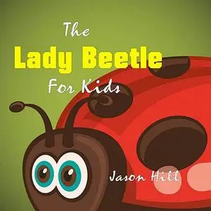 «Lady Beetle for Kids» by Jason Hill