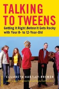 Talking to Tweens: Getting It Right Before It Gets Rocky with Your 8- to 12-Year-Old