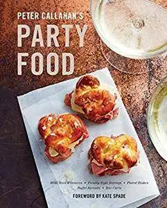 Peter Callahan's Party Food: Mini Hors d'oeuvres, Family-Style Settings, Plated Dishes, Buffet Spreads, Bar Carts