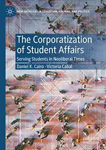 The Corporatization of Student Affairs: Serving Students in Neoliberal Times