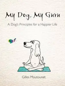 My Dog, My Guru: A Dog's Principles for a Happier Life