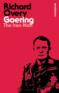Goering : The Iron Man (Bloomsbury Revelations Edition)
