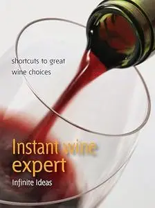 Instant Wine Expert: Shortcuts to Great Wine Choices