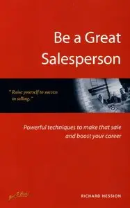 Be a Great Salesperson: Powerful Techniques to Make That Sale and Boost Your Career