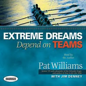 «Extreme Dreams Depend on Teams: Foreword by Doc Rivers and Patrick Lencioni» by Pat Williams,Jim Denney