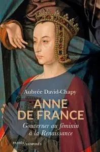 Aubrée David-Chapy, "Anne de France: Gouverner au féminin à la Renaissance"