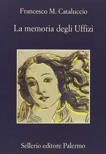 Cataluccio Francesco M. - La memoria degli Uffizi