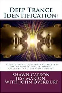 Deep Trance Identification: Unconscious Modeling and Mastery for Hypnosis Practitioners, Coaches, and Everyday People