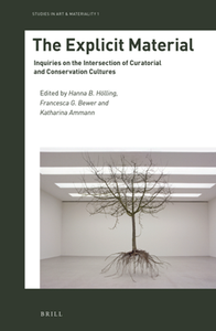 The Explicit Material : Inquiries on the Intersection of Curatorial and Conservation Cultures