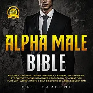 Alpha Male Bible: Become a Casanova! Learn Charisma, Confidence, Self-Hypnosis, Eye Contact, Dating Strategies [Audiobook]