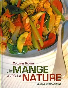Je mange avec la nature : Cuisine Végétarienne