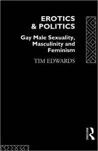 Erotics and Politics: Gay Male Sexuality, Masculinity and Feminism