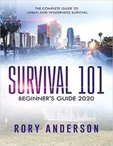 Survival 101 Beginner’s Guide 2020: The Complete Guide To Urban And Wilderness Survival