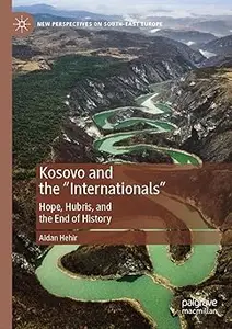 Kosovo and the "Internationals": Hope, Hubris, and the End of History