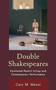 Double Shakespeares: Emotional-Realist Acting and Contemporary Performance