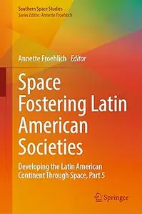 Space Fostering Latin American Societies: Developing the Latin American Continent Through Space, Part 5