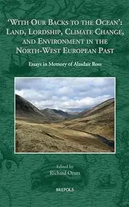 With Our Backs to the Ocean: Land, Lordship, Climate Change, and Environment in the North-West European Past: Essays in