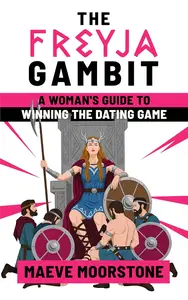 The Freyja Gambit: A Woman's Guide to Winning the Dating Game