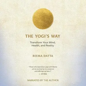 The Yogi’s Way: Transform Your Mind, Health, and Reality [Audiobook]