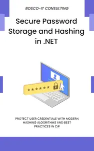 Secure Password Storage and Hashing in .NET: Protect User Credentials with Modern Hashing Algorithms and Best Practices in C#