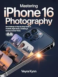 Mastering IPhone 16 Photography: Best Settings & Step-By-Step Guide To ProRAW, Night Mode, AI Editing & Camera Control Tricks