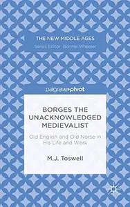 Borges the Unacknowledged Medievalist: Old English and Old Norse in His Life and Work