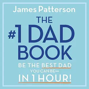 The #1 Dad Book: Be the Best Dad You Can Be in 1 Hour [Audiobook]