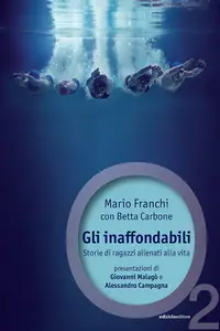 Gli inaffondabili. Storie di ragazzi allenati alla vita - Mario Franchi & Betta Carbone