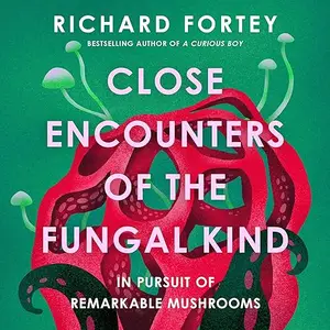 Close Encounters of the Fungal Kind: In Pursuit of Remarkable Mushrooms [Audiobook]