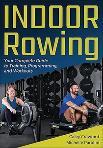 Indoor Rowing: Your Complete Guide to Training, Programming, and Workouts