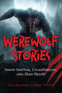 Werewolf Stories: Shape-Shifters, Lycanthropes, and Man-Beasts (The Real Unexplained! Collection)